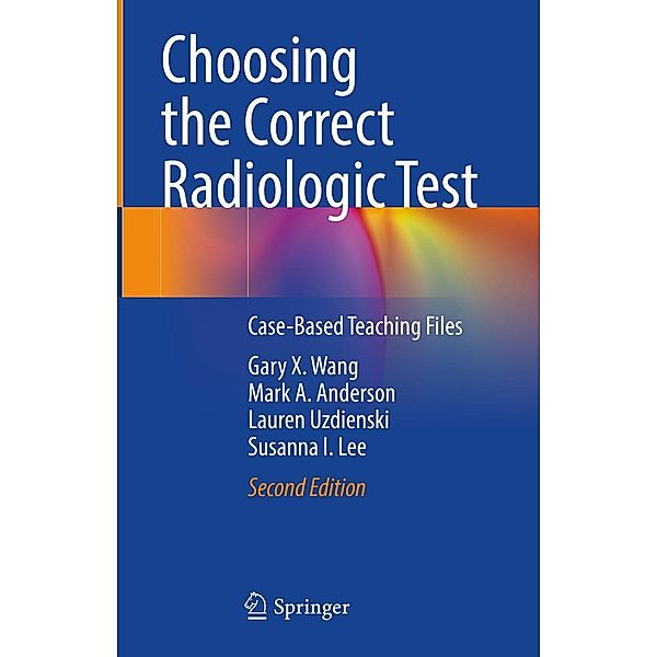 Choosing the Correct Radiologic Test, Gary X. Wang, Mark A. Anderson, Lauren Uzdienski, Susanna I. Lee