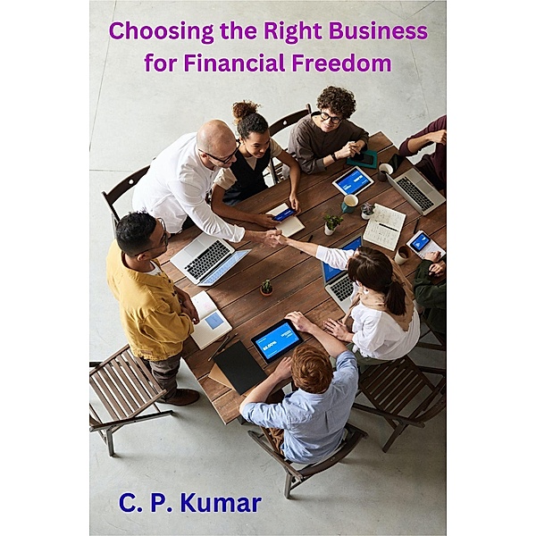 Choosing the Right Business for Financial Freedom, C. P. Kumar