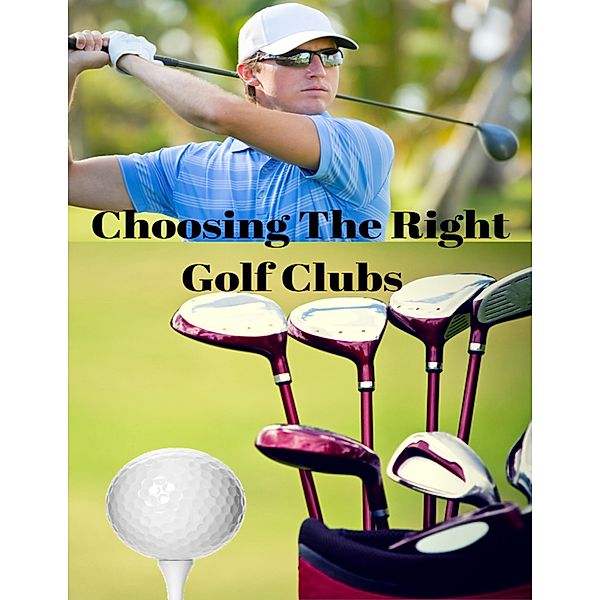 Choosing the Right Golf Clubs, Steven Carroll, Lorna Carroll