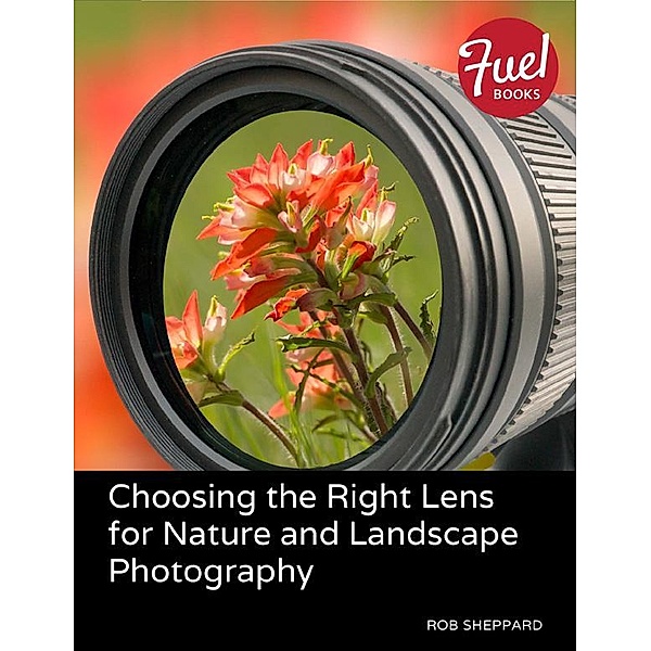 Choosing the Right Lens for Nature and Landscape Photography, Rob Sheppard