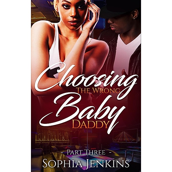 Choosing the Wrong Baby Daddy 3 (All In The Family, #3), Sophia Jenkins