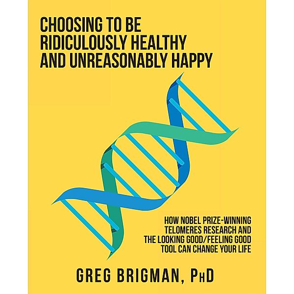 Choosing to Be Ridiculously Healthy and Unreasonably Happy, Greg Brigman