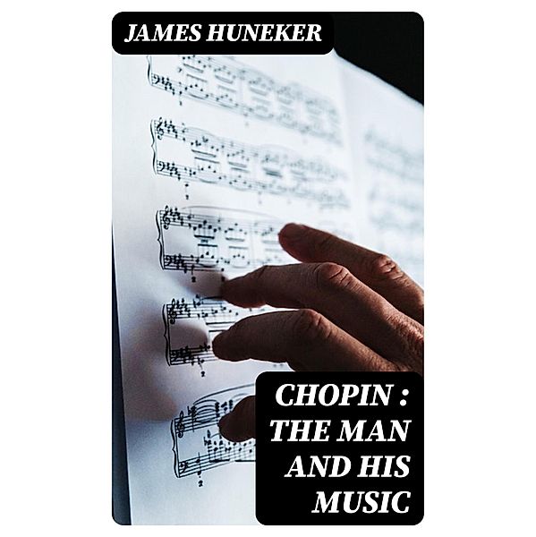 Chopin : the Man and His Music, James Huneker