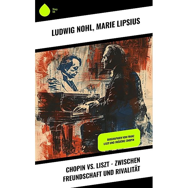 Chopin vs. Liszt - Zwischen Freundschaft und Rivalität, Ludwig Nohl, Marie Lipsius