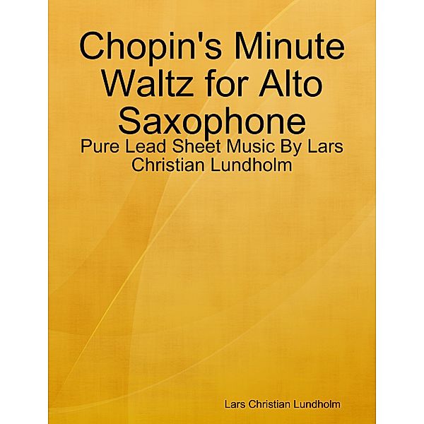 Chopin's Minute Waltz for Alto Saxophone - Pure Lead Sheet Music By Lars Christian Lundholm, Lars Christian Lundholm