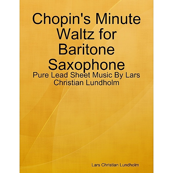 Chopin's Minute Waltz for Baritone Saxophone - Pure Lead Sheet Music By Lars Christian Lundholm, Lars Christian Lundholm