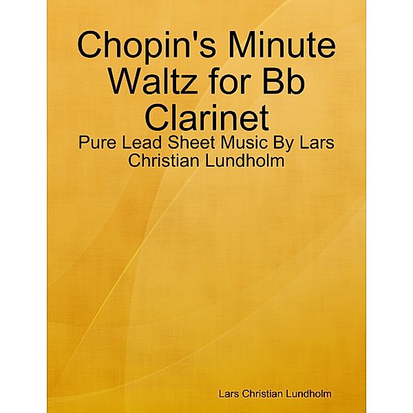 Chopin's Minute Waltz for Bb Clarinet - Pure Lead Sheet Music By Lars Christian Lundholm, Lars Christian Lundholm