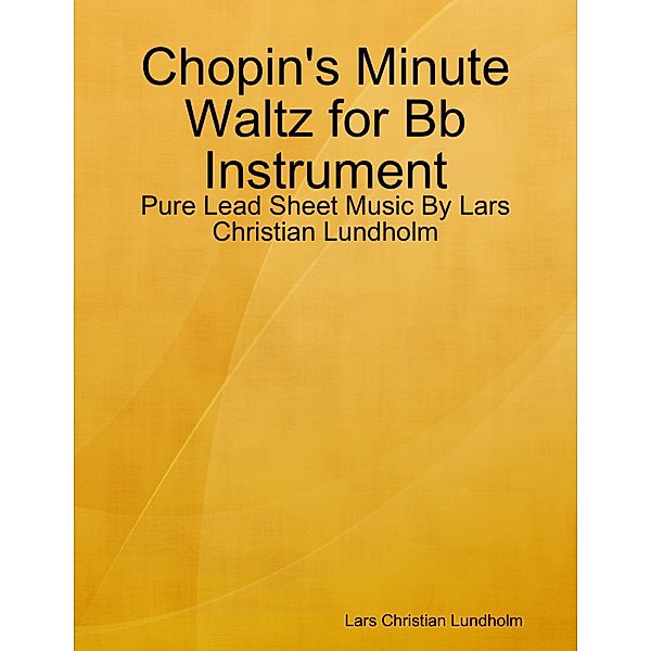 Chopin's Minute Waltz for Bb Instrument - Pure Lead Sheet Music By Lars Christian Lundholm, Lars Christian Lundholm
