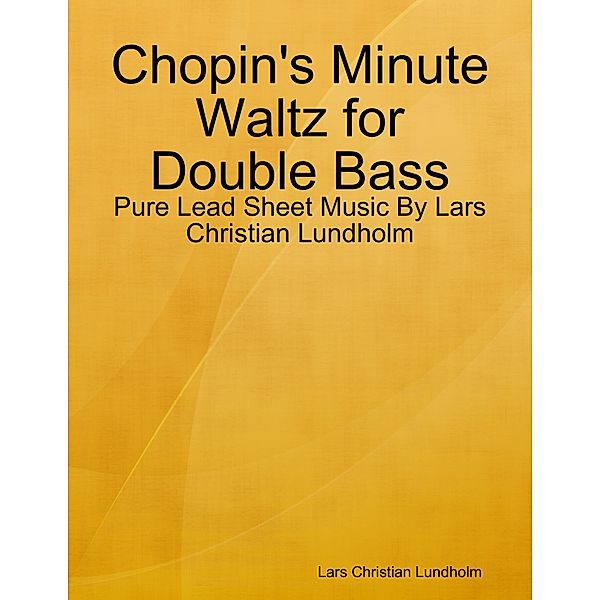 Chopin's Minute Waltz for Double Bass - Pure Lead Sheet Music By Lars Christian Lundholm, Lars Christian Lundholm