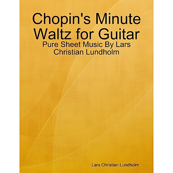 Chopin's Minute Waltz for Guitar - Pure Sheet Music By Lars Christian Lundholm, Lars Christian Lundholm