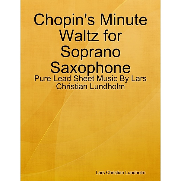 Chopin's Minute Waltz for Soprano Saxophone - Pure Lead Sheet Music By Lars Christian Lundholm, Lars Christian Lundholm
