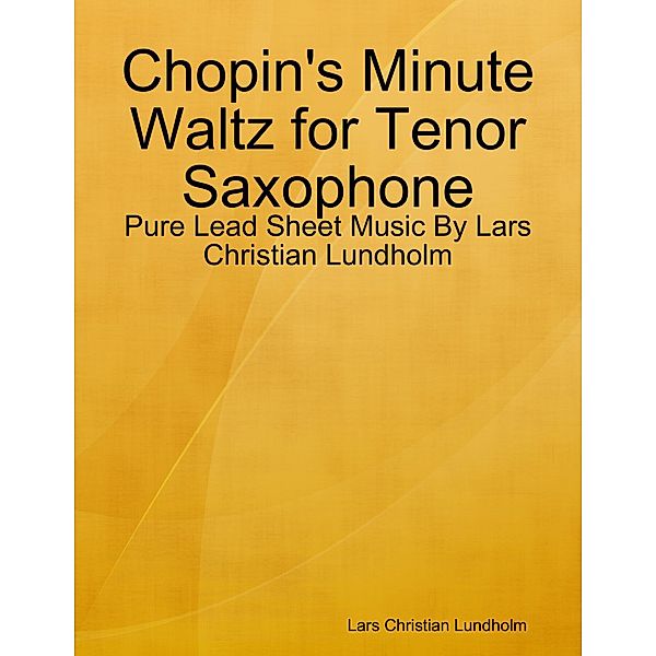 Chopin's Minute Waltz for Tenor Saxophone - Pure Lead Sheet Music By Lars Christian Lundholm, Lars Christian Lundholm