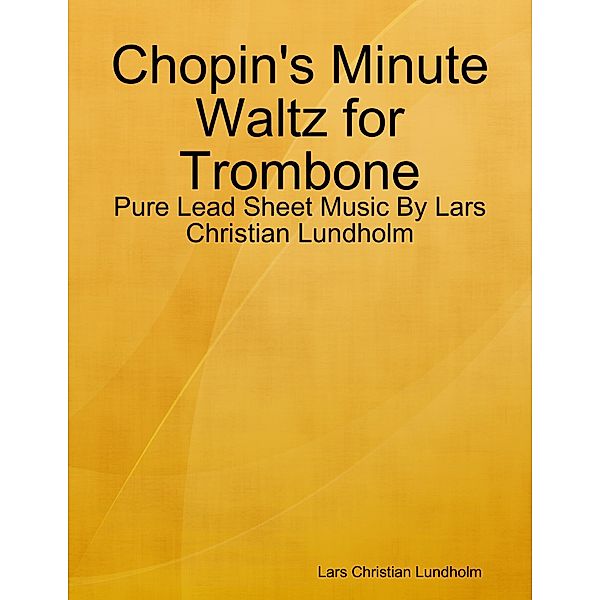 Chopin's Minute Waltz for Trombone - Pure Lead Sheet Music By Lars Christian Lundholm, Lars Christian Lundholm