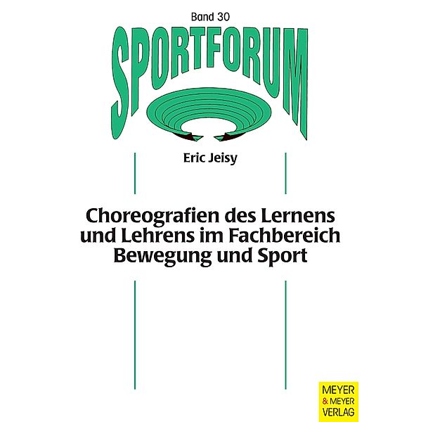 Choreografien des Lernens und Lehrens im Fachbereich Bewegung und Sport / Sportforum. Dissertations- und Habilitationsschriftenreihe Bd.30, Eric Jeisy