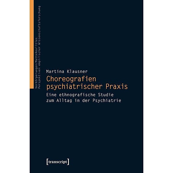 Choreografien psychiatrischer Praxis / VerKörperungen/MatteRealities - Perspektiven empirischer Wissenschaftsforschung Bd.22, Martina Klausner
