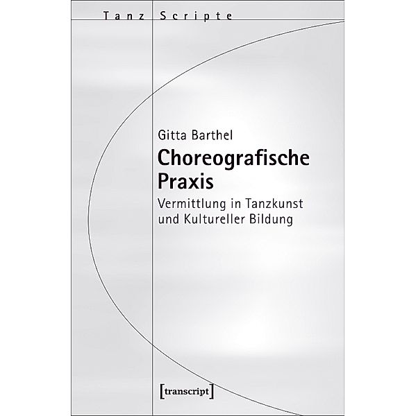 Choreografische Praxis / TanzScripte Bd.45, Gitta Barthel