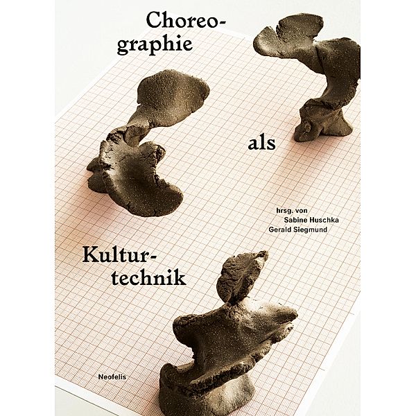 Choreographie als Kulturtechnik, Jörn Ahrens, Katja Schneider, Gerald Siegmund, Christina Thurner, Birgit Wiens, Lisa Beißwanger, Hartmut Böhme, Gerko Egert, Susanne Foellmer, Sabine Huschka, Bojana Kunst, Kirsten Maar, Sebastian Matthias