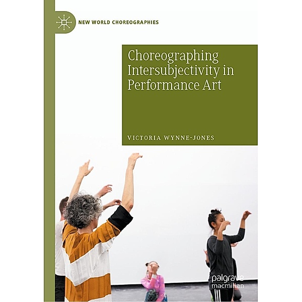 Choreographing Intersubjectivity in Performance Art / New World Choreographies, Victoria Wynne-Jones