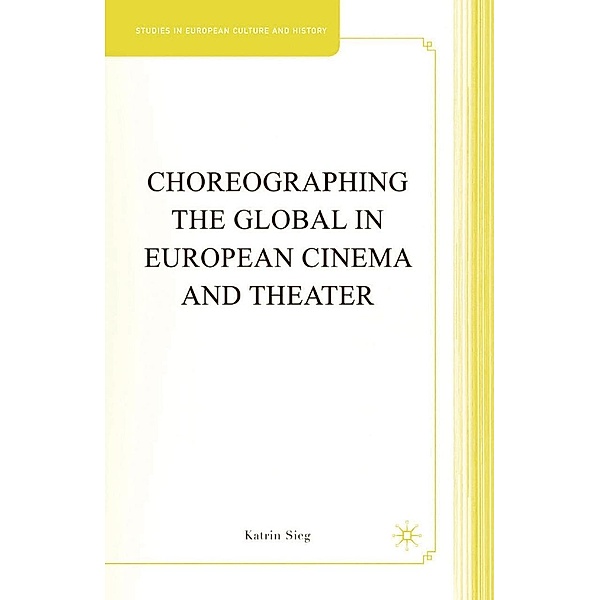 Choreographing the Global in European Cinema and Theater / Studies in European Culture and History, K. Sieg