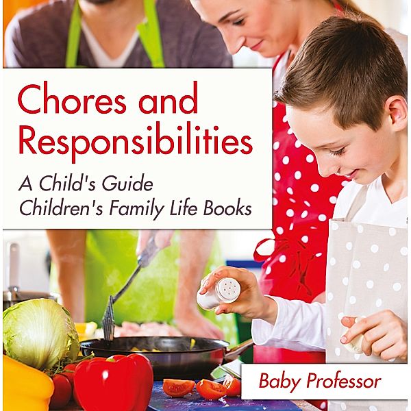 Chores and Responsibilities: A Child's Guide- Children's Family Life Books / Baby Professor, Baby