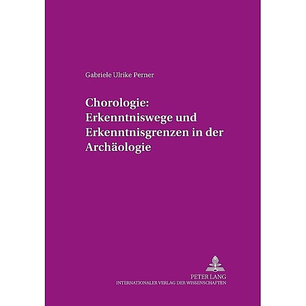 Chorologie: Erkenntniswege und Erkenntnisgrenzen in der Archäologie, Gabriele Ulrike Perner