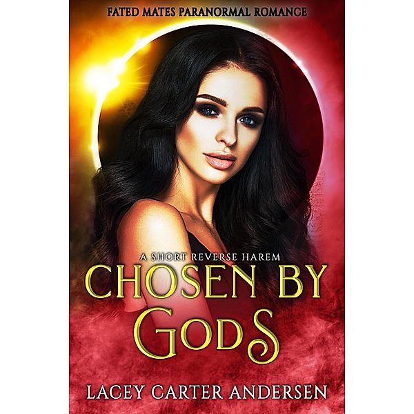 Chosen by Gods: A Short Reverse Harem (Fated Mates Paranormal Romance, #4) / Fated Mates Paranormal Romance, Lacey Carter Andersen