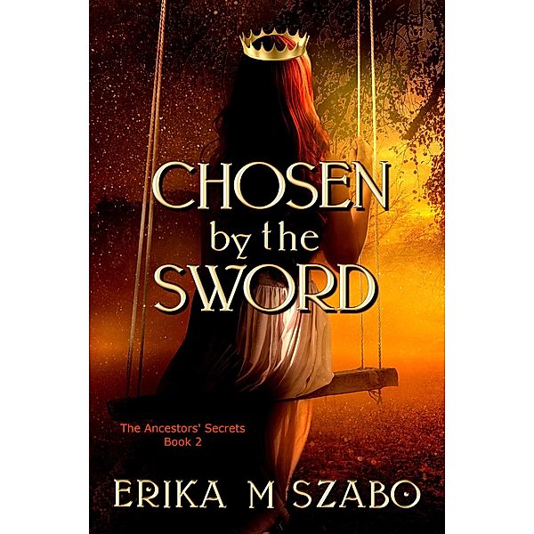 Chosen by the Sword (The Ancestors' Secrets, #2) / The Ancestors' Secrets, Erika M Szabo