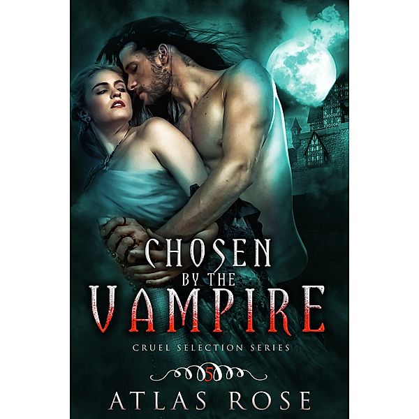 Chosen by the Vampire, Book Five (Cruel Selection Vampire Series, #5) / Cruel Selection Vampire Series, Atlas Rose