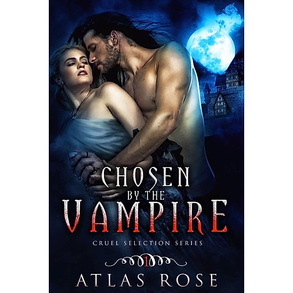 Chosen by the Vampire, Book One (Cruel Selection Vampire Series, #1) / Cruel Selection Vampire Series, Atlas Rose