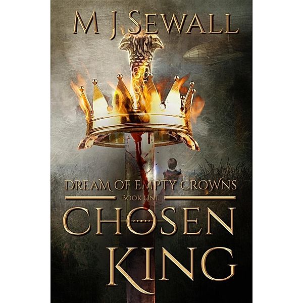 Chosen King: Dream of Empty Crowns (Chosen King, #1), M J Sewall