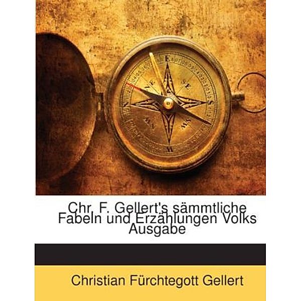 Chr. F. Gellert's sämmtliche Fabeln und Erzählungen Volks Ausgabe, Christian F. Gellert