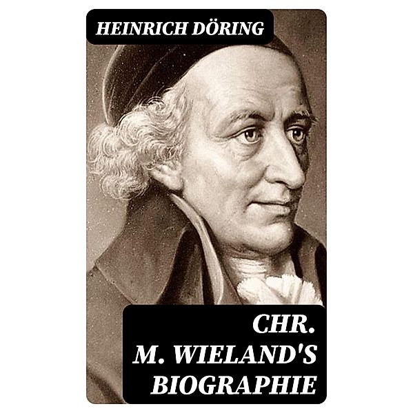 Chr. M. Wieland's Biographie, Heinrich Döring