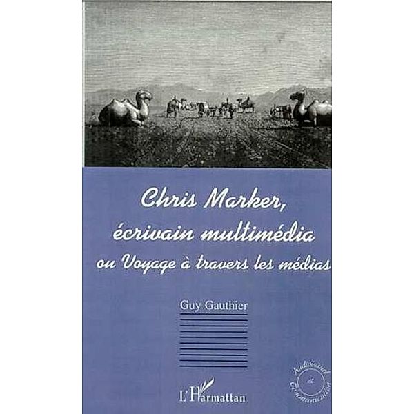 CHRIS MARKER, ECRIVAIN MULTIMEDIA ou Voyage a travers les me / Hors-collection, Guy Gauthier