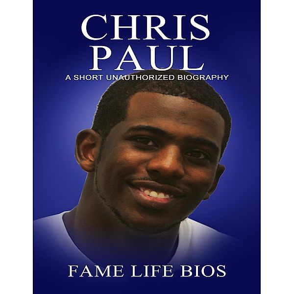 Chris Paul A Short Unauthorized Biography, Fame Life Bios