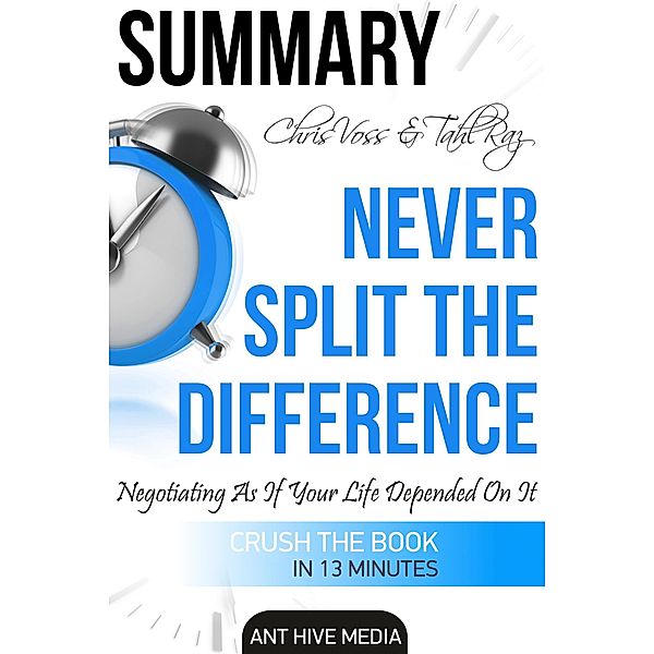 Chris Voss & Tahl Raz's Never Split The Difference: Negotiating As If Your Life Depended On It | Summary, AntHiveMedia