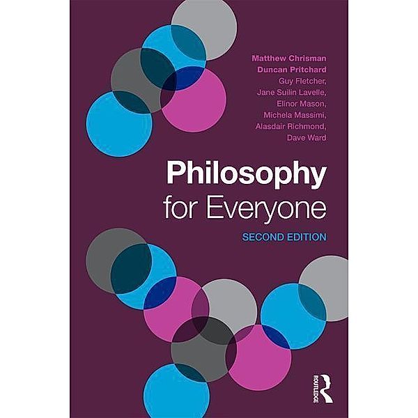 Chrisman, M: Philosophy for Everyone, Matthew Chrisman, Duncan Pritchard, Guy Fletcher, Elinor Mason, Jane Suilin Lavelle, Michela Massimi