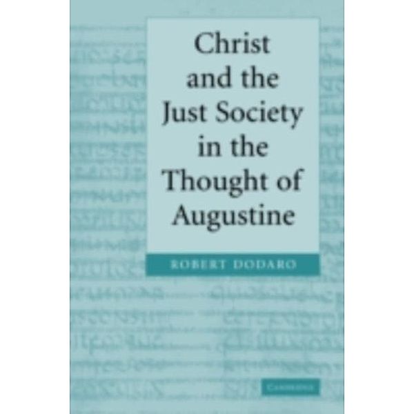 Christ and the Just Society in the Thought of Augustine, Robert Dodaro