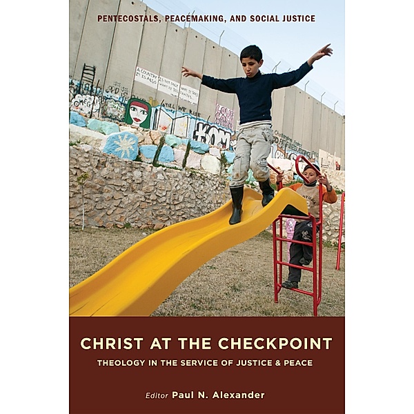 Christ at the Checkpoint / Pentecostals, Peacemaking, and Social Justice Bd.4