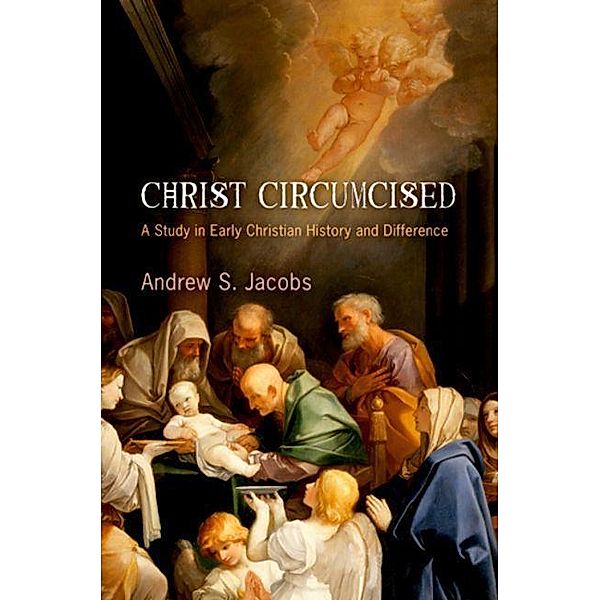 Christ Circumcised / Divinations: Rereading Late Ancient Religion, Andrew S. Jacobs