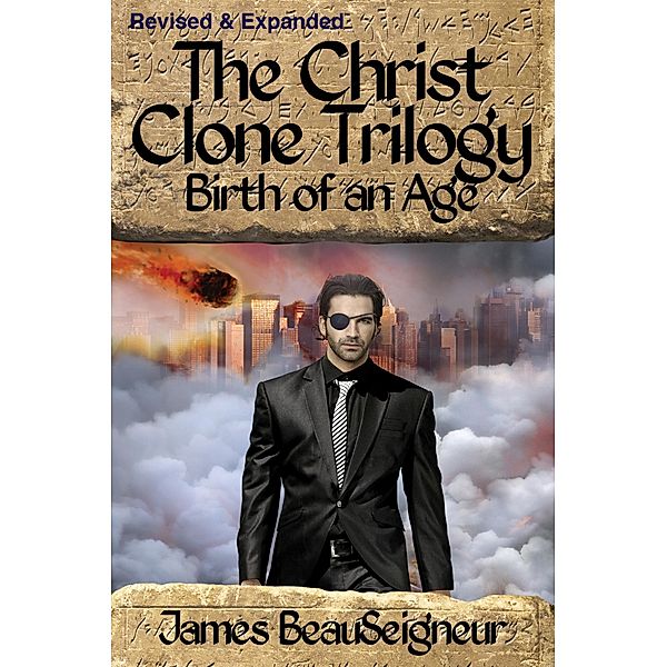 Christ Clone Trilogy - Book Two: Birth of an Age (Revised & Expanded), James BeauSeigneur