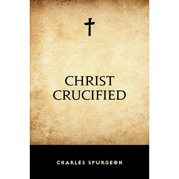 Christ Crucified, Charles Spurgeon
