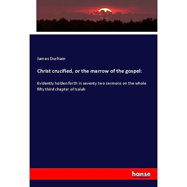 Christ crucified, or the marrow of the gospel:, James Durham