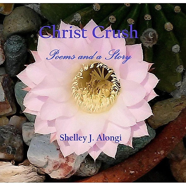 Christ Crush : Poems and a Story, Shelley Alongi