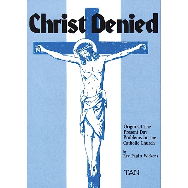 Christ Denied / TAN Books, Rev. Fr. Paul Wickens