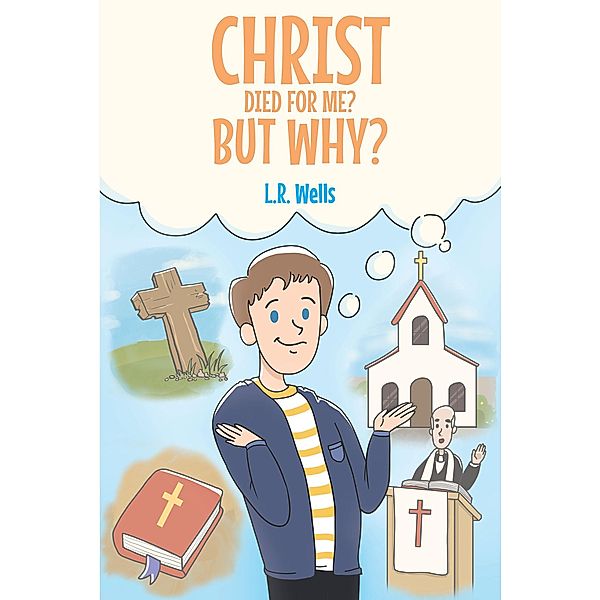 Christ Died for Me? But Why?, L. R. Wells