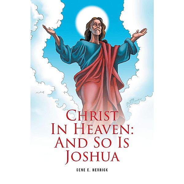 Christ In Heaven: And So Is Joshua, Gene E Herrick