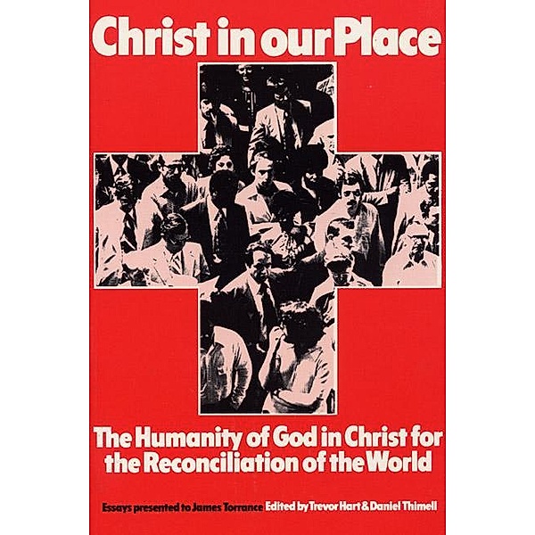 Christ in our Place: The Humanity of God in Christ for the Reconciliation of the World / Princeton Theological Monograph Series Bd.25