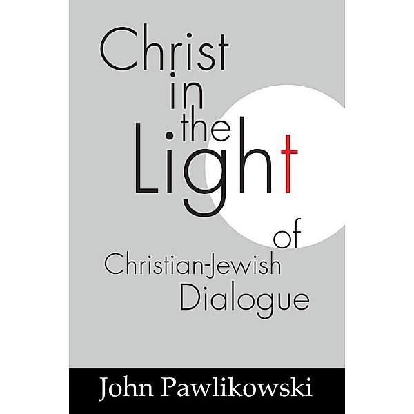 Christ in the Light of the Christian-Jewish Dialogue, John T. Osm Pawlikowski