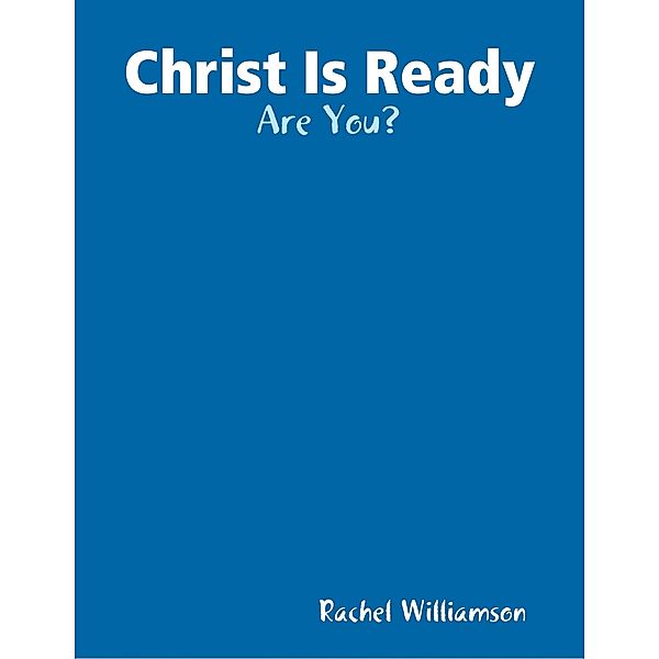Christ Is Ready: Are You?, Rachel Williamson
