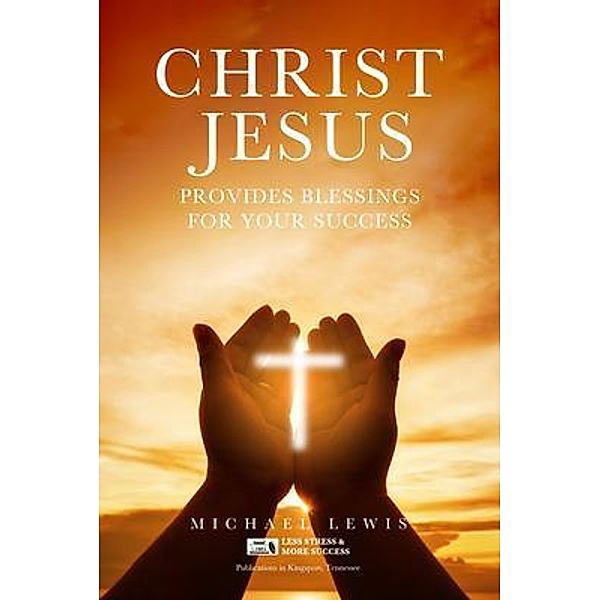 CHRIST JESUS PROVIDES BLESSINGS FOR YOUR SUCCESS / BookTrail Publishing, Michael Lewis